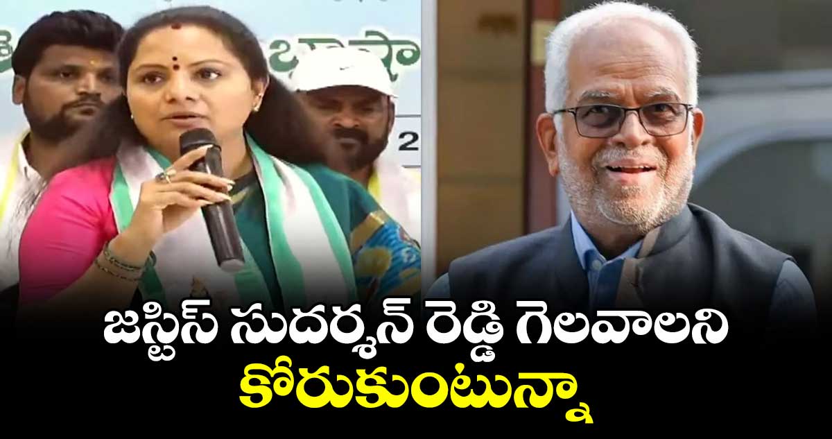 జస్టిస్ సుదర్శన్ రెడ్డి గెలవాలని కోరుకుంటున్నా: MLC కవిత
