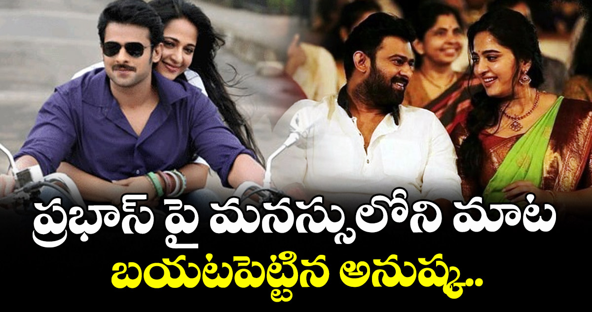 Anushka Shetty : ప్రభాస్ పై మనస్సులోని మాట బయటపెట్టిన అనుష్క.. ఏం చెప్పిందంటే?