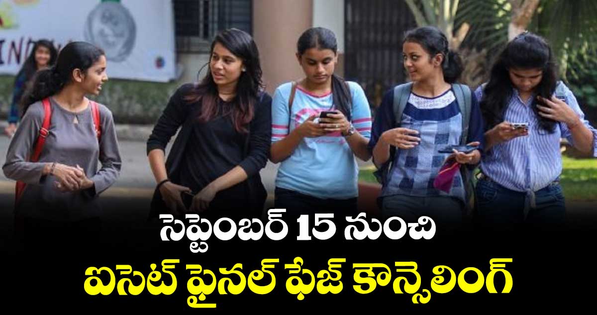 సెప్టెంబర్ 15 నుంచి ఐసెట్ ఫైనల్ ఫేజ్ కౌన్సెలింగ్