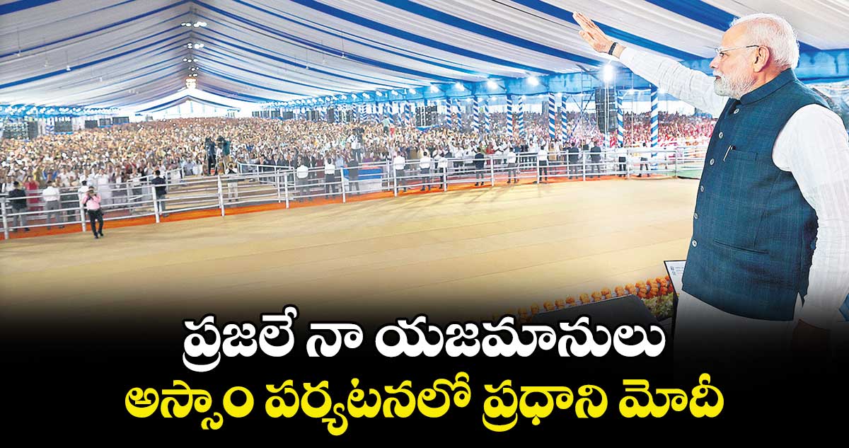 ప్రజలే నా యజమానులు.. అస్సాం పర్యటనలో ప్రధాని మోదీ