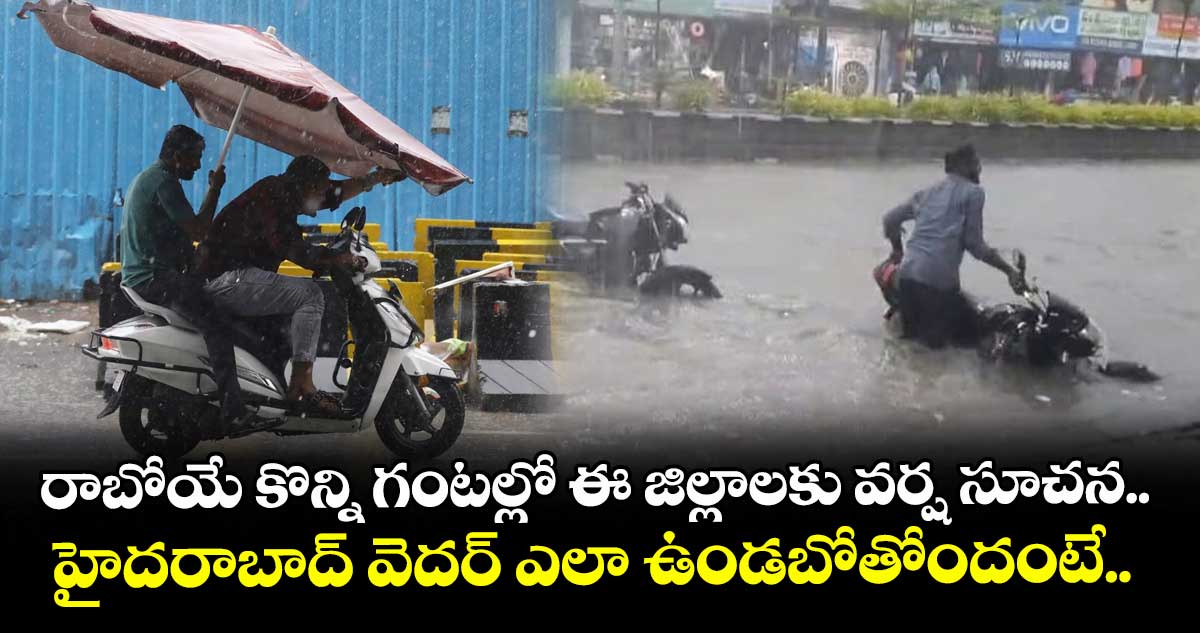 రాబోయే కొన్ని గంటల్లో ఈ జిల్లాలకు వర్ష సూచన.. హైదరాబాద్ వెదర్ ఎలా ఉండబోతోందంటే..