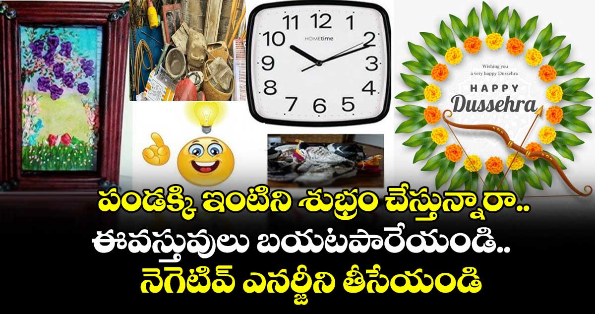 Dasara 2025 : పండక్కి ఇంటిని శుభ్రం చేస్తున్నారా.. ఈ వస్తువులు బయట పారేయండి.. నెగెటివ్ ఎనర్జీని తీసేయండి..!