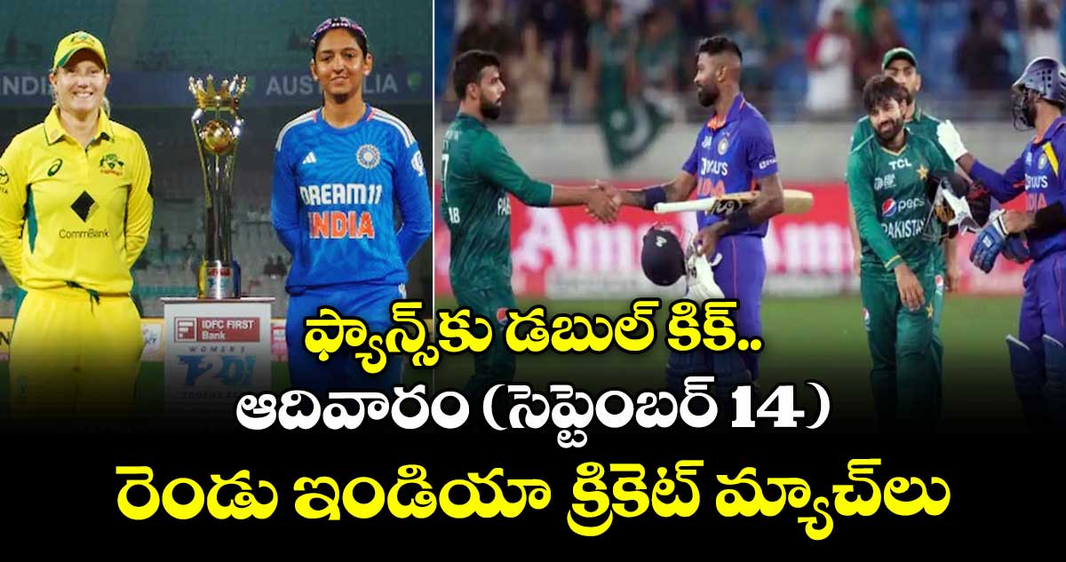 Team India: ఫ్యాన్స్‌కు డబుల్ కిక్.. ఆదివారం (సెప్టెంబర్ 14) రెండు ఇండియా క్రికెట్ మ్యాచ్‌లు