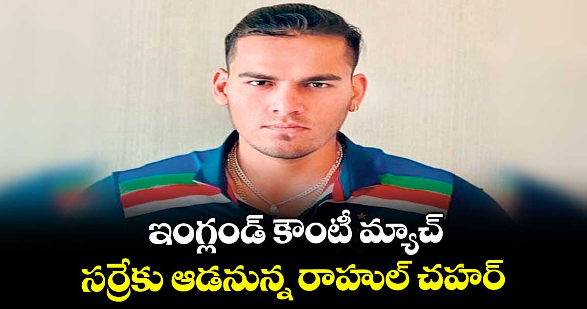 ఇంగ్లండ్‌‌‌‌‌‌‌‌‌‌‌‌‌‌‌‌‌‌‌‌‌‌‌‌‌‌‌‌‌‌‌‌ కౌంటీ మ్యాచ్‌‌‌‌‌‌‌‌‌‌‌‌‌‌‌‌‌‌‌‌‌‌‌‌‌‌‌‌‌‌‌‌: సర్రేకు ఆడనున్న రాహుల్‌‌‌‌‌‌‌‌‌‌‌‌‌‌‌‌‌‌‌‌‌‌‌‌‌‌‌‌‌‌‌‌ చహర్‌‌‌‌‌‌‌‌‌‌‌‌‌‌‌‌‌‌‌‌‌‌‌‌‌‌‌‌‌‌‌‌