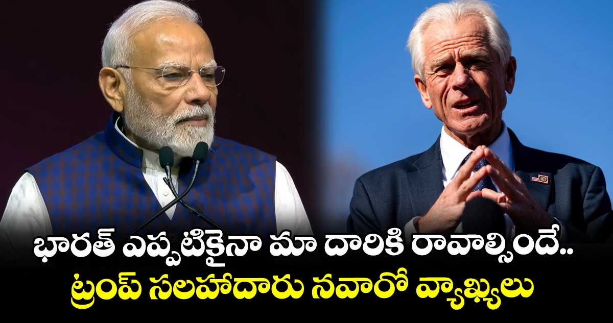 భారత్ ఎప్పటికైనా మా దారికి రావాల్సిందే.. ట్రంప్ సలహాదారు నవారో వ్యాఖ్యలు