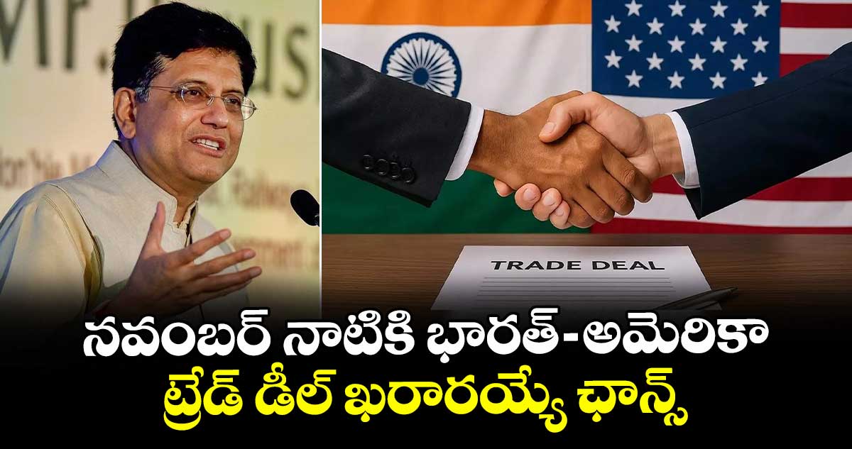 నవంబర్ నాటికి భారత్-అమెరికా ట్రేడ్ డీల్ ఖరారయ్యే ఛాన్స్: కేంద్ర మంత్రి పీయూష్ గోయల్