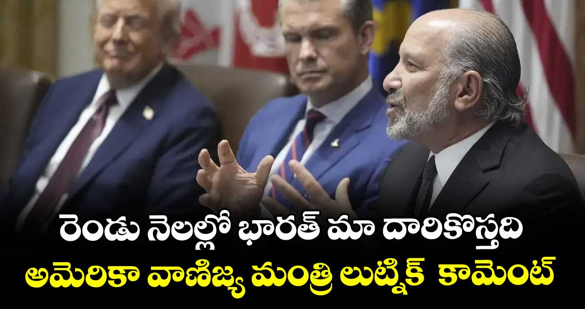 రెండు నెలల్లో భారత్ మా దారికొస్తది..అమెరికా వాణిజ్య మంత్రి లుట్నిక్ కామెంట్