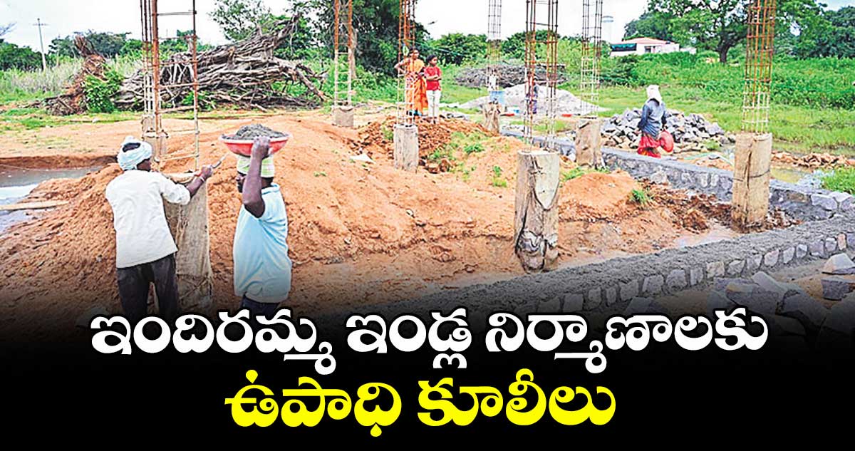 ఇందిరమ్మ ఇండ్ల నిర్మాణాలకు.. ఉపాధి కూలీలు 