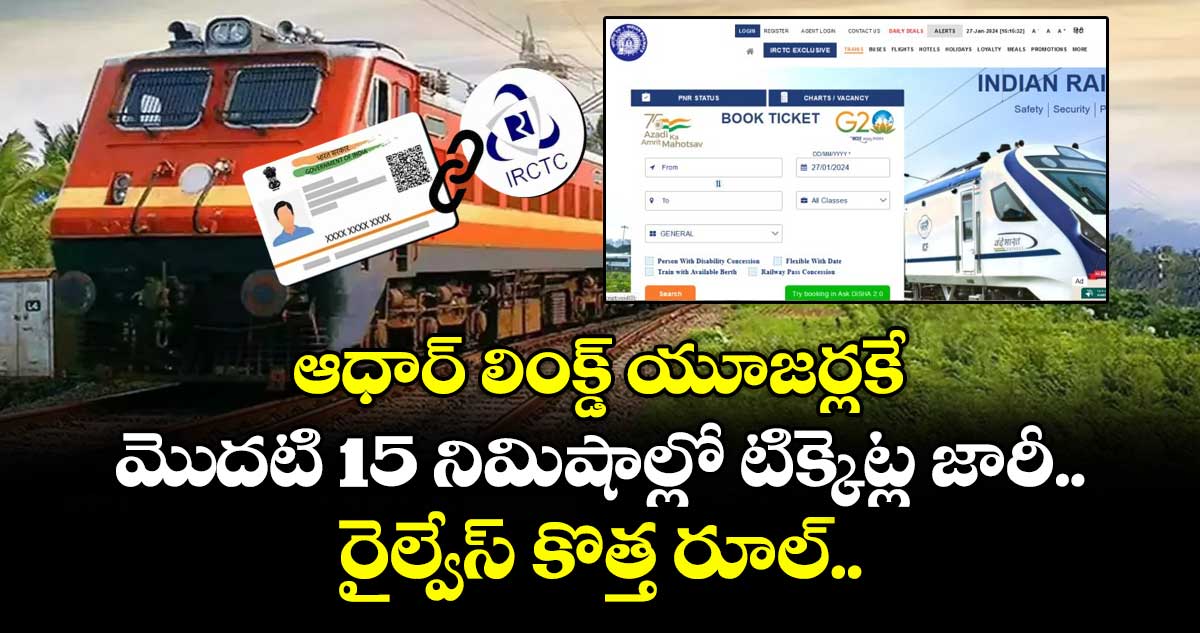 ఆధార్ లింక్డ్ యూజర్లకే మెుదటి 15 నిమిషాల్లో టిక్కెట్ల జారీ.. రైల్వేస్ కొత్త రూల్..