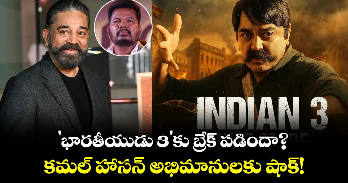 Indian 3 Movie: 'భారతీయుడు 3'కు బ్రేక్ పడిందా? కమల్ హాసన్ అభిమానులకు షాక్!