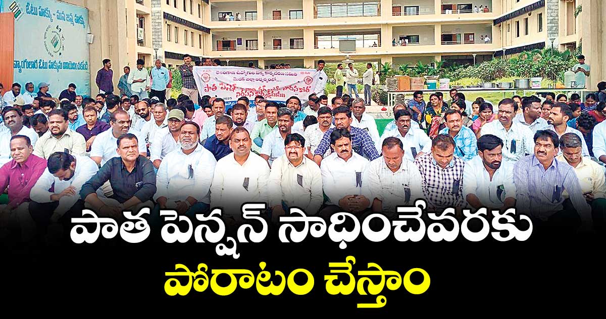 పాత పెన్షన్ సాధించేవరకు పోరాటం చేస్తాం : జేఏసీ చైర్మన్ దొంత నరేందర్