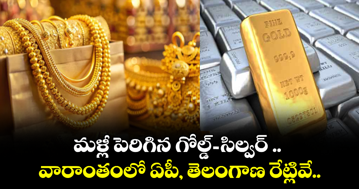 Gold Rate: మళ్లీ పెరిగిన గోల్డ్-సిల్వర్ .. వారాంతంలో ఏపీ, తెలంగాణ రేట్లివే..