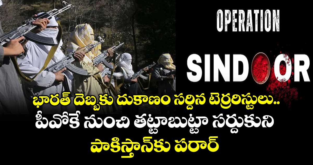 భారత్ దెబ్బకు దుకాణం సర్దిన టెర్రరిస్టులు.. పీవోకే నుంచి తట్టాబుట్టా సర్దుకుని పాకిస్తాన్కు పరార్ ..!