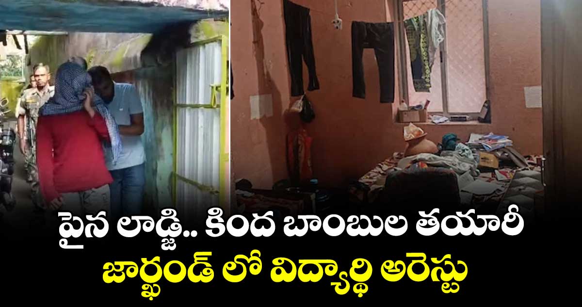 పైన లాడ్జి.. కింద బాంబుల తయారీ జార్ఖండ్ లో విద్యార్థి అరెస్టు