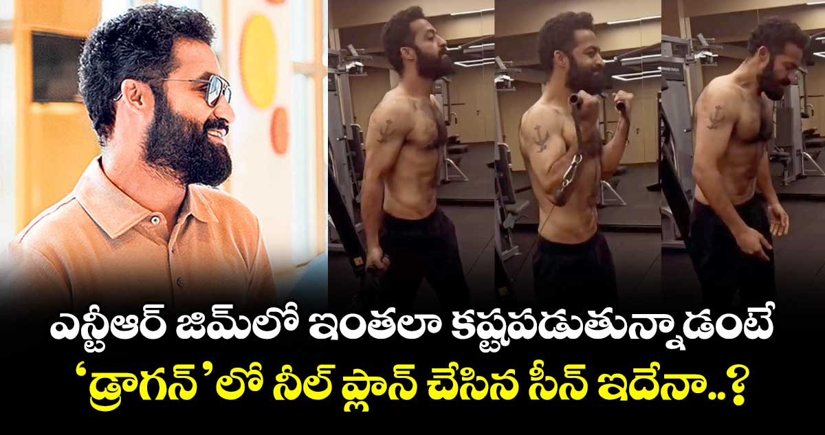 ఎన్టీఆర్ జిమ్లో ఇంతలా కష్టపడుతున్నాడంటే.. ‘డ్రాగన్’లో నీల్ ప్లాన్ చేసిన సీన్ ఇదేనా..?