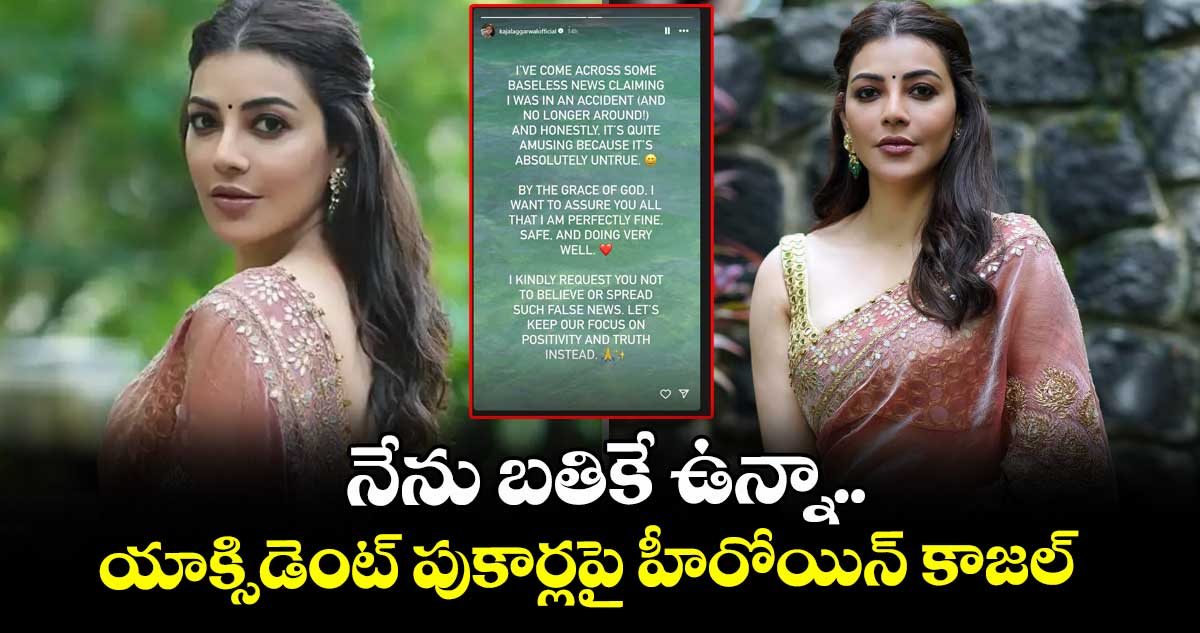 Kajal Aggarwal: నేను బతికే ఉన్నా.. యాక్సిడెంట్ పుకార్లపై హీరోయిన్ కాజల్