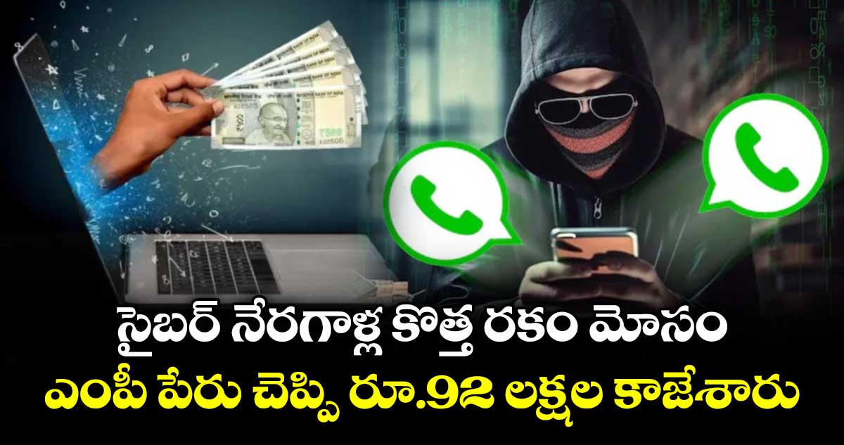 సైబర్ నేరగాళ్ల కొత్త రకం మోసం..ఎంపీ పేరు చెప్పి రూ.92 లక్షల కాజేశారు