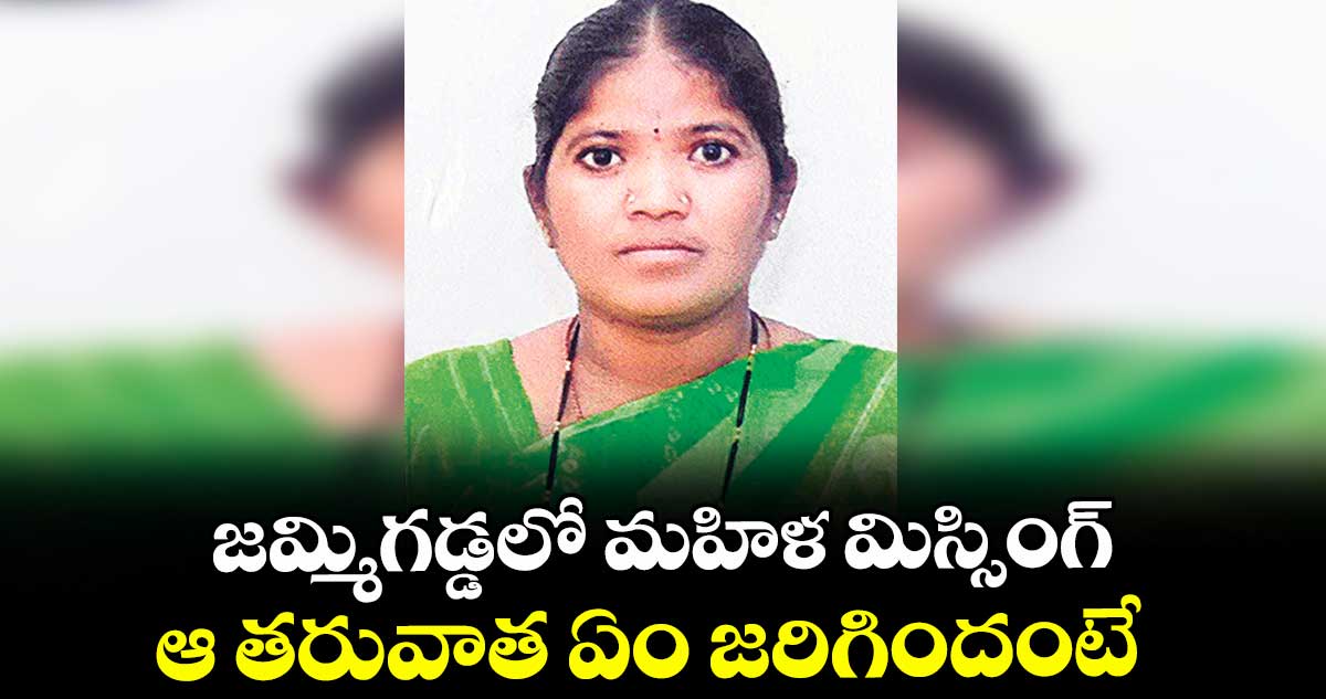 జమ్మిగడ్డలో మహిళ మిస్సింగ్ .. ఆ తరువాత ఏం జరిగిందంటే