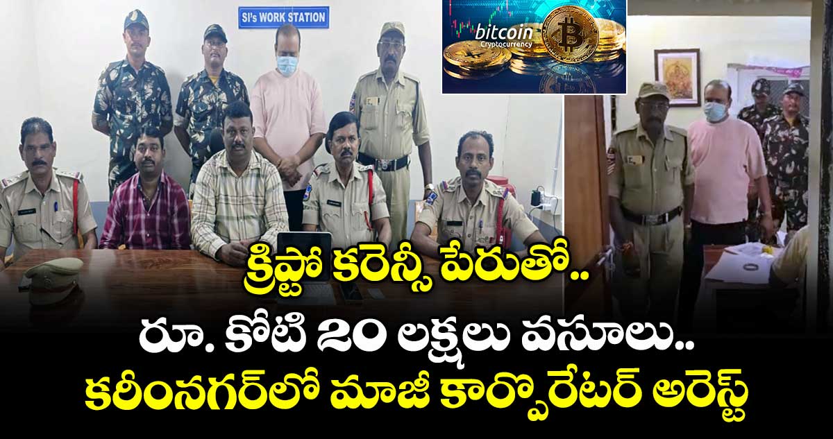 క్రిప్టో కరెన్సీ పేరుతో  రూ. కోటి 20 లక్షలు వసూలు..కరీంనగర్⁬లో మాజీ కార్పొరేటర్ అరెస్ట్