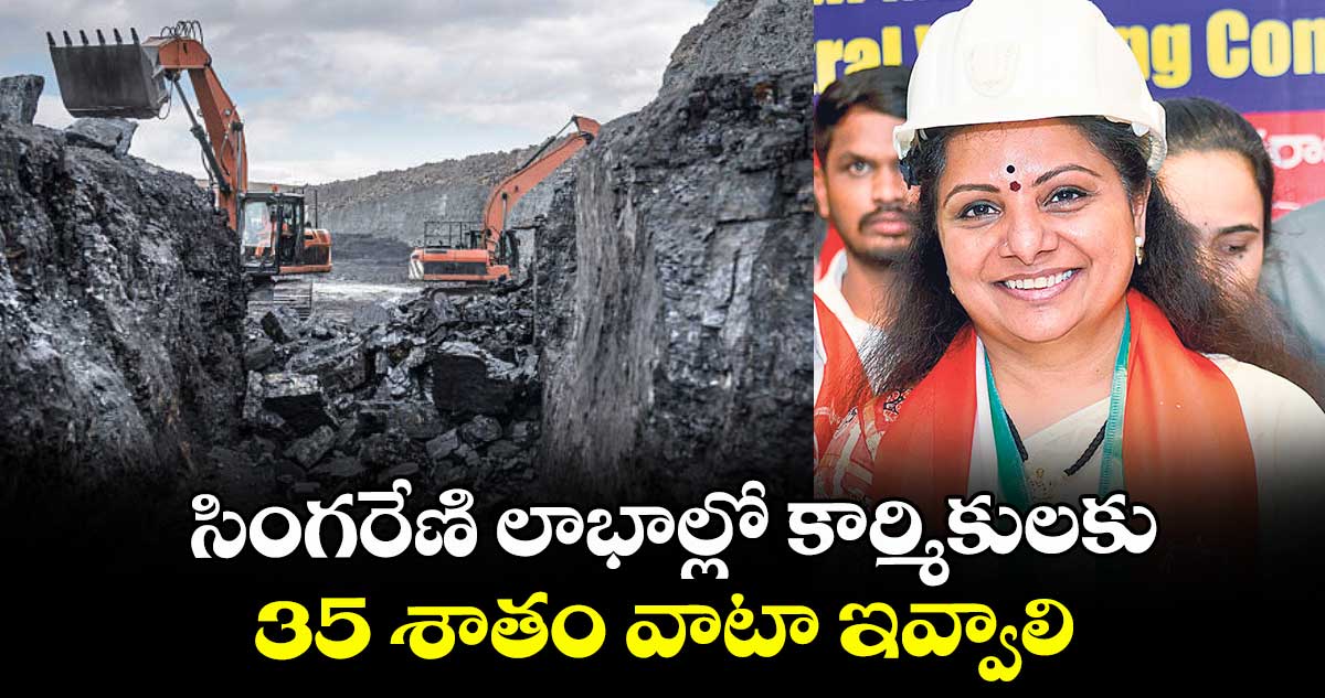 సింగరేణి లాభాల్లో కార్మికులకు.. 35 శాతం వాటా ఇవ్వాలి : కవిత