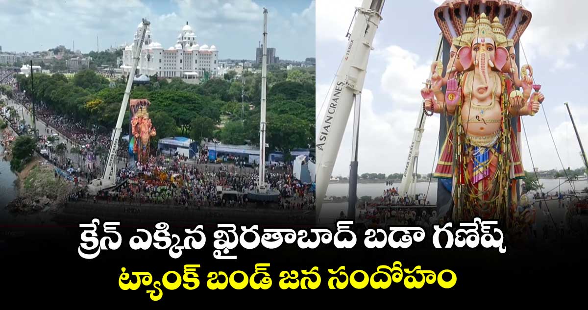 క్రేన్ ఎక్కిన ఖైరతాబాద్ బడా గణేష్ : ట్యాంక్ బండ్ జన సందోహం