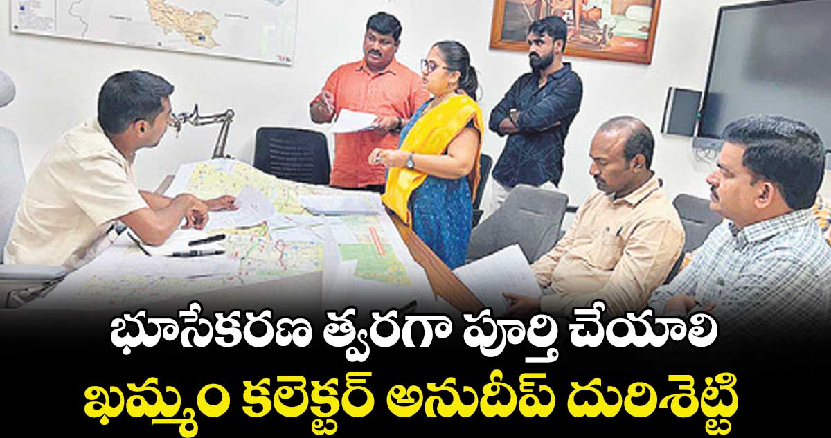 భూసేకరణ త్వరగా పూర్తి చేయాలి..ఖమ్మం కలెక్టర్ అనుదీప్ దురిశెట్టి