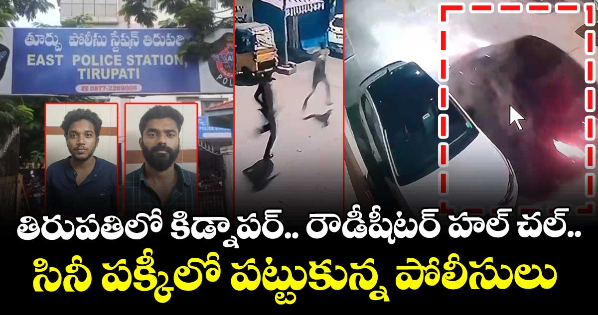 తిరుపతిలో కిడ్నాపర్.. రౌడీషీటర్ హల్ చల్.. సినీ పక్కీలో పట్టుకున్న పోలీసులు