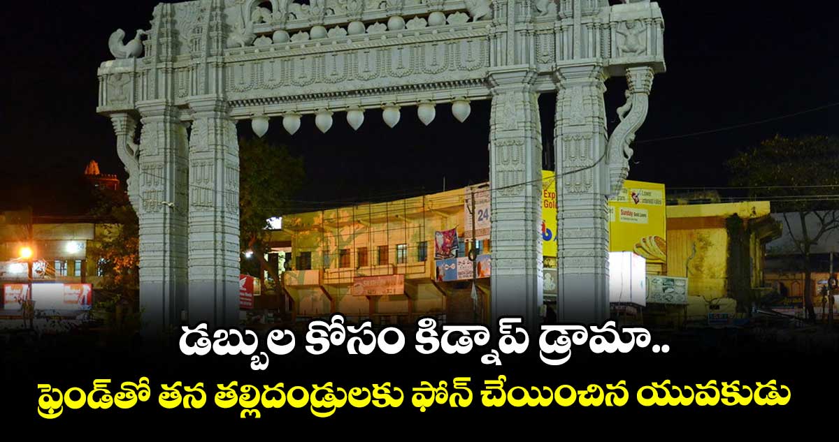 కేటుగాడు: డబ్బుల కోసం కిడ్నాప్ డ్రామా..ఫ్రెండ్ తో తన తల్లిదండ్రులకు ఫోన్ చేయించిన యువకుడు