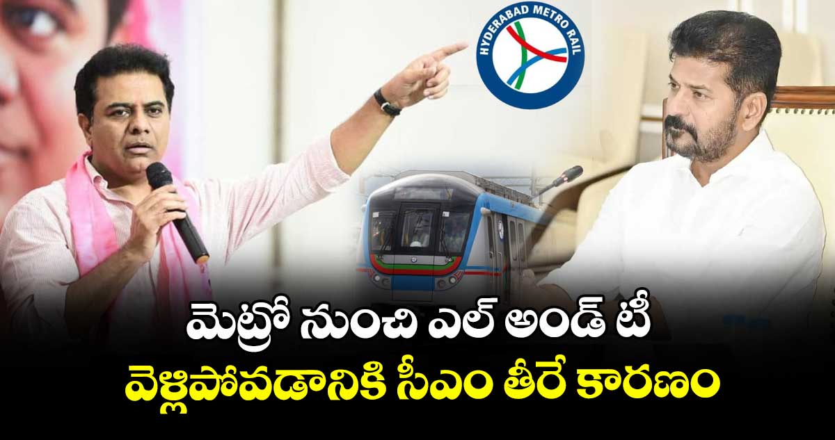 మెట్రో నుంచి ఎల్ అండ్ టీ వెళ్లిపోవడానికి సీఎం తీరే కారణం: కేటీఆర్