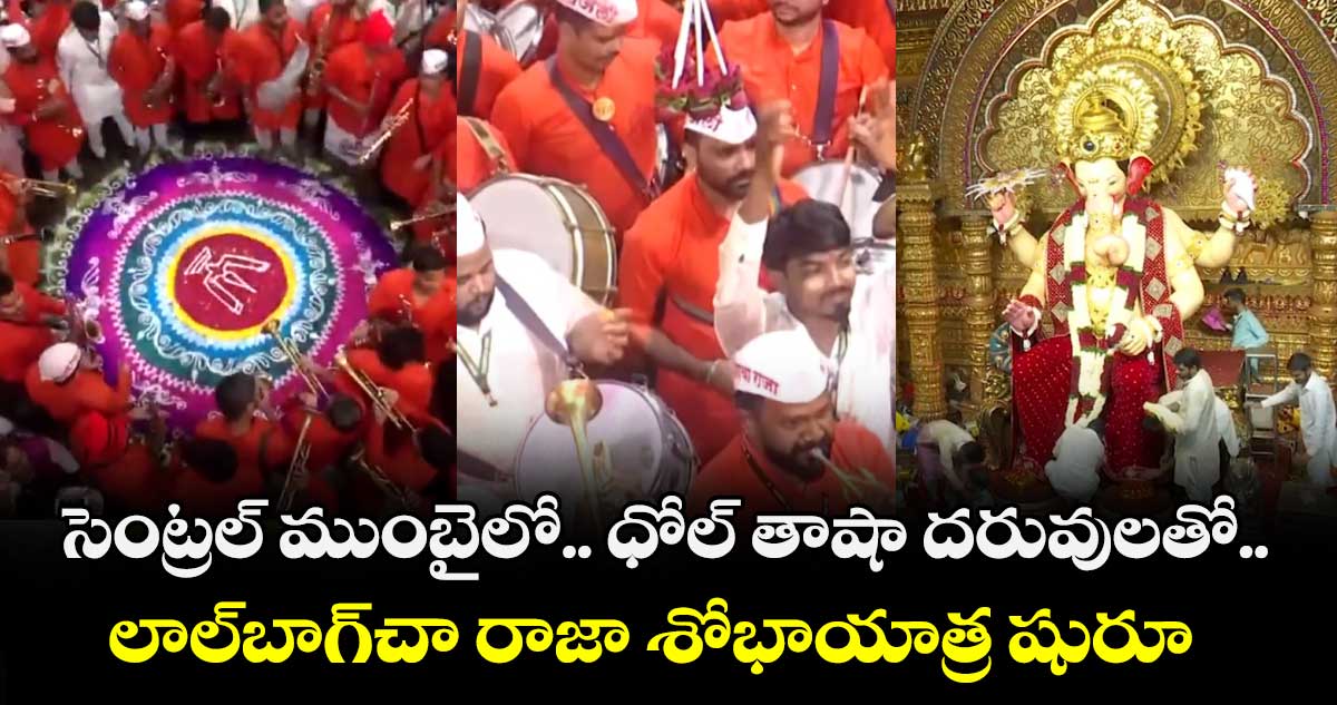 సెంట్రల్ ముంబై⁬లో.. ధోల్ తాషా దరువులతో.. లాల్బాగ్⁬చా రాజా శోభాయాత్ర షురూ 