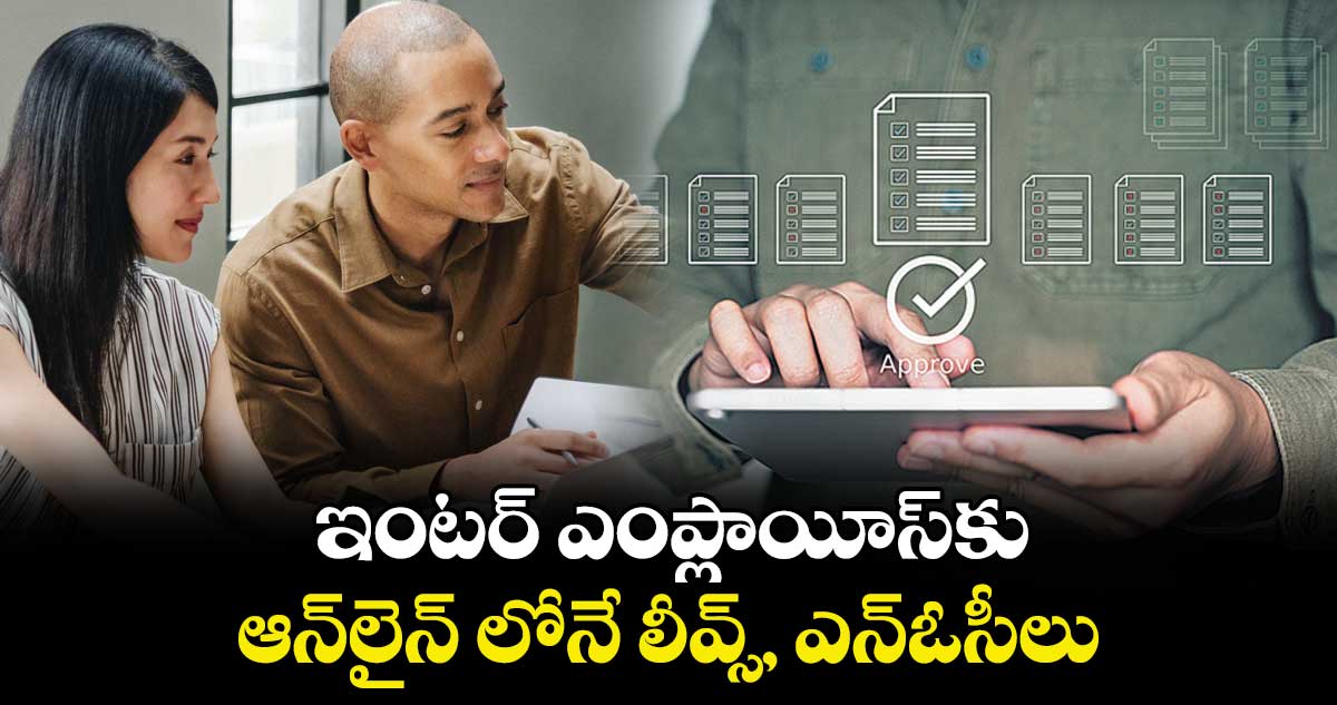 ఇంటర్ ఎంప్లాయీస్⁭కు..  ఆన్⁭లైన్⁭ లోనే లీవ్స్, ఎన్ఓసీలు