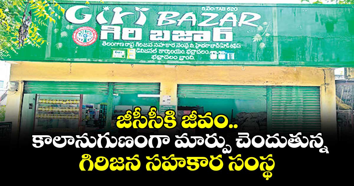 జీసీసీకి జీవం.. కాలానుగుణంగా మార్పు చెందుతున్న గిరిజన సహకార సంస్థ