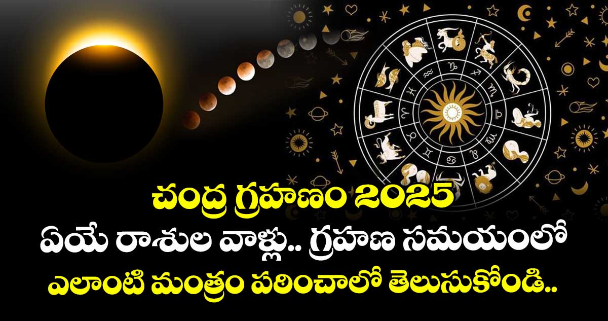 చంద్ర గ్రహణం 2025 : ఏయే రాశుల వాళ్లు.. గ్రహణ సమయంలో ఎలాంటి మంత్రం పఠించాలో తెలుసుకోండి..