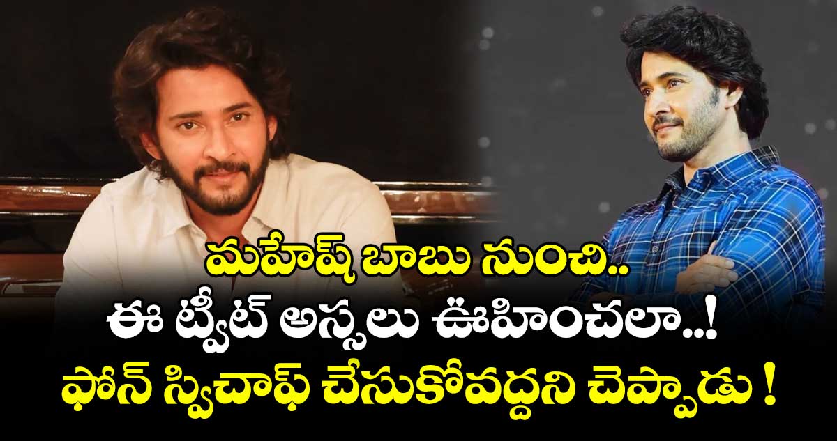 మహేష్ బాబు నుంచి.. ఈ ట్వీట్ అస్సలు ఊహించలా..! ఫోన్ స్విచాఫ్ చేసుకోవద్దని చెప్పాడు !