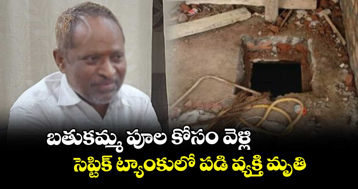బతుకమ్మ పూల కోసం వెళ్లి సెప్టిక్ ట్యాంకులో పడి వ్యక్తి మృతి