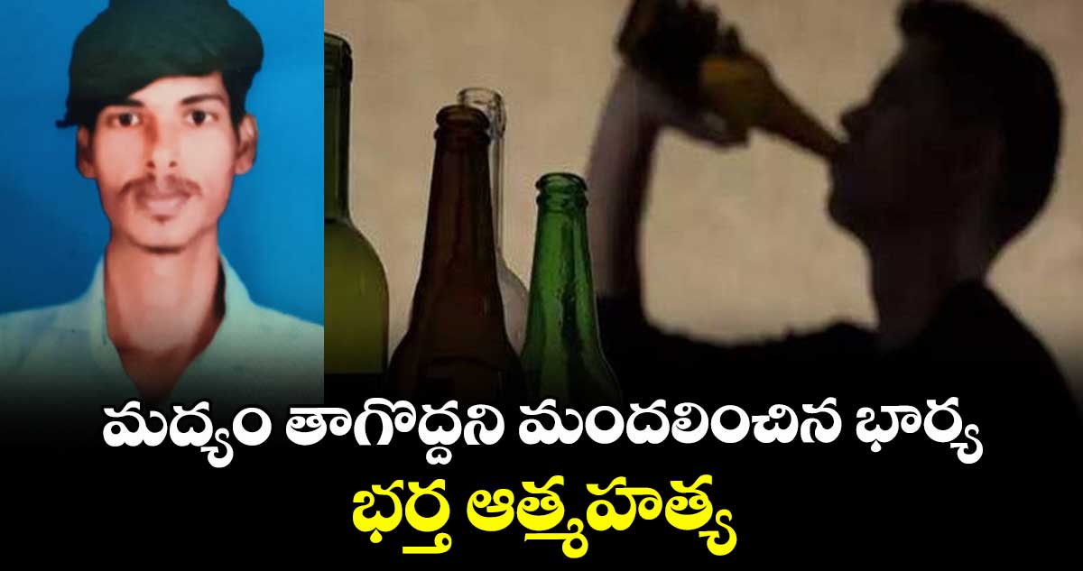 మద్యం తాగొద్దని మందలించిన భార్య.. భర్త ఆత్మహత్య.. 