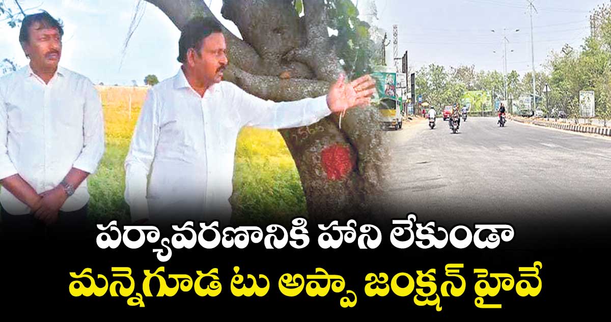పర్యావరణానికి హాని లేకుండా .. మన్నెగూడ టు అప్పా జంక్షన్ హైవే