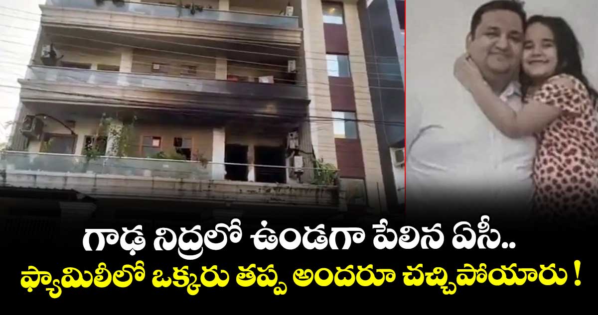 గాఢ నిద్రలో ఉండగా పేలిన ఏసీ.. ఫ్యామిలీలో ఒక్కరు తప్ప అందరూ చచ్చిపోయారు !