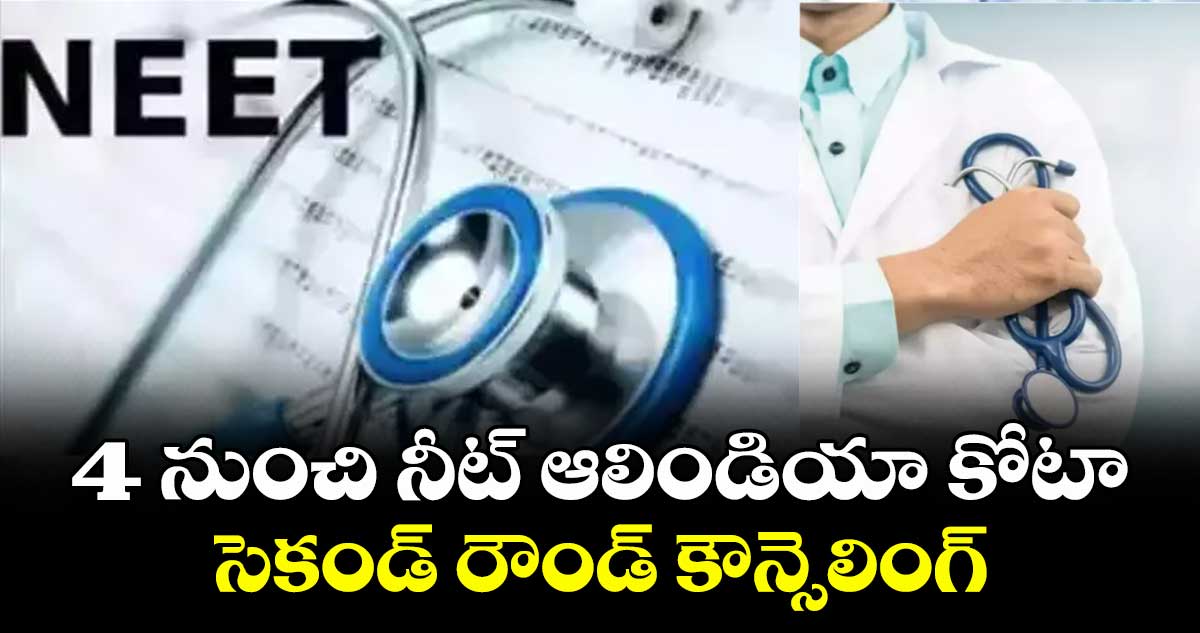 4 నుంచి నీట్ ఆలిండియా కోటా సెకండ్ రౌండ్ కౌన్సెలింగ్