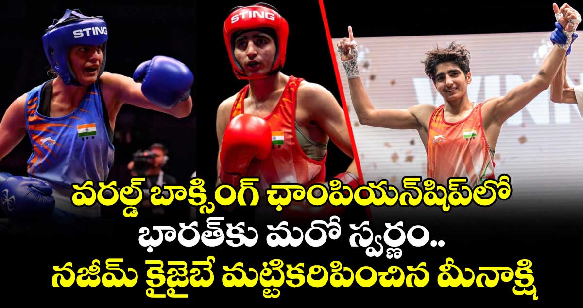 వరల్డ్ బాక్సింగ్ ఛాంపియన్‌షిప్‌‎లో భారత్‎కు మరో స్వర్ణం.. నజీమ్ కైజైబే మట్టికరిపించిన మీనాక్షి