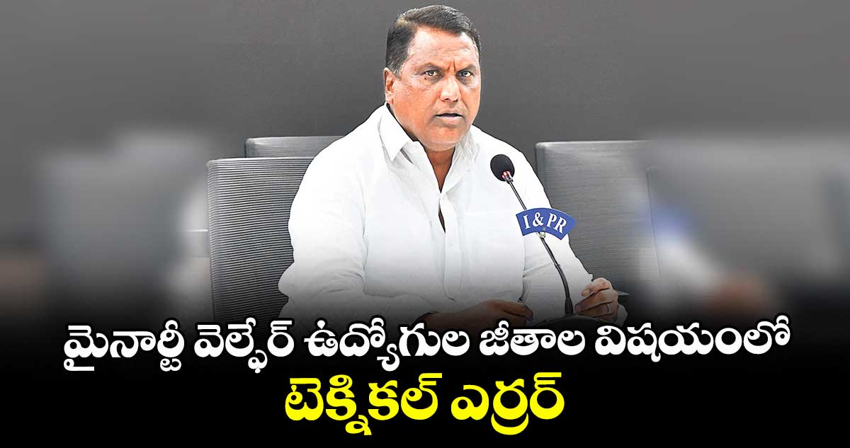 మైనార్టీ వెల్ఫేర్ ఉద్యోగుల జీతాల విషయంలో టెక్నికల్ ఎర్రర్ : మంత్రి అడ్లూరి
