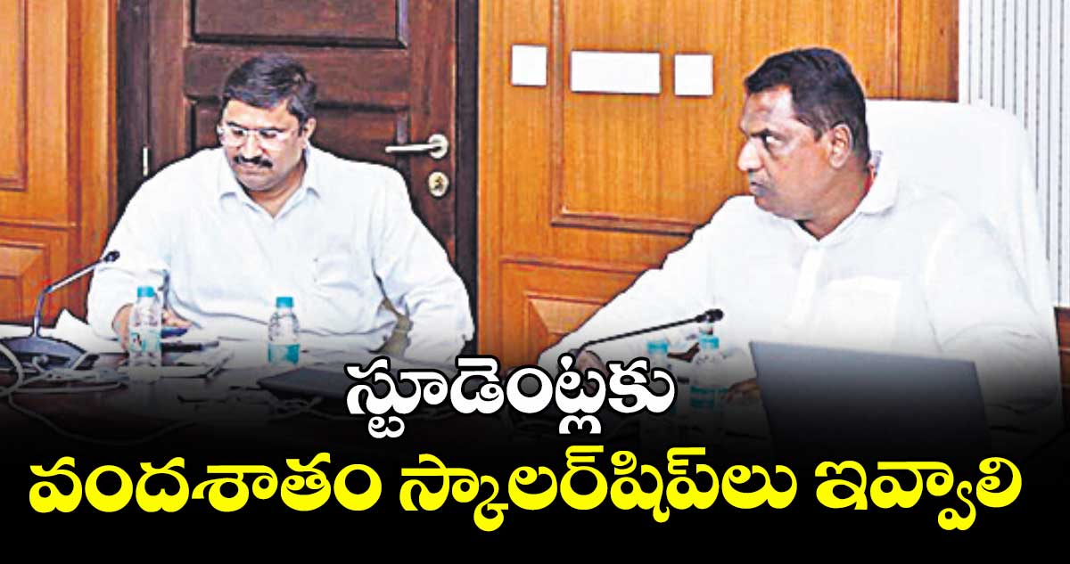 స్టూడెంట్లకు వందశాతం స్కాలర్‌‌‌‌‌‌‌‌‌‌‌‌‌‌‌‌షిప్‌‌‌‌‌‌‌‌లు ఇవ్వాలి