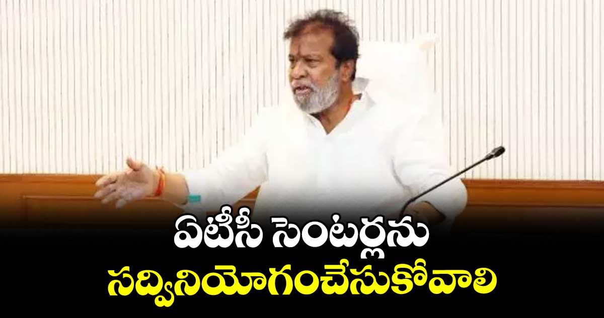 ఏటీసీ సెంటర్లను సద్వినియోగంచేసుకోవాలి : మంత్రి దామోదర రాజనర్సింహ