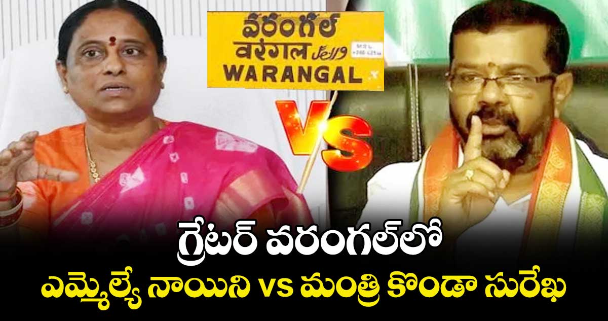 గ్రేటర్ వరంగల్లో ఎమ్మెల్యే నాయిని vs మంత్రి కొండా సురేఖ