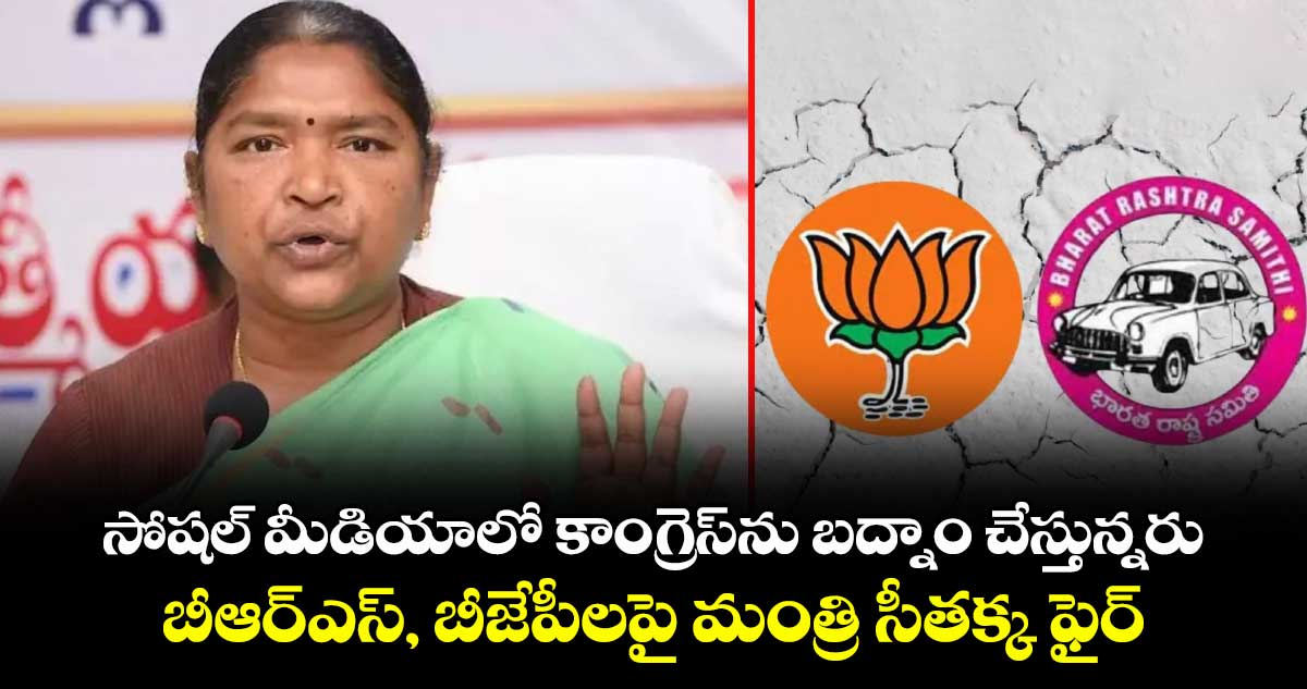 సోషల్ మీడియాలో కాంగ్రెస్‎ను బద్నాం చేస్తున్నరు: బీఆర్ఎస్, బీజేపీలపై మంత్రి సీతక్క ఫైర్