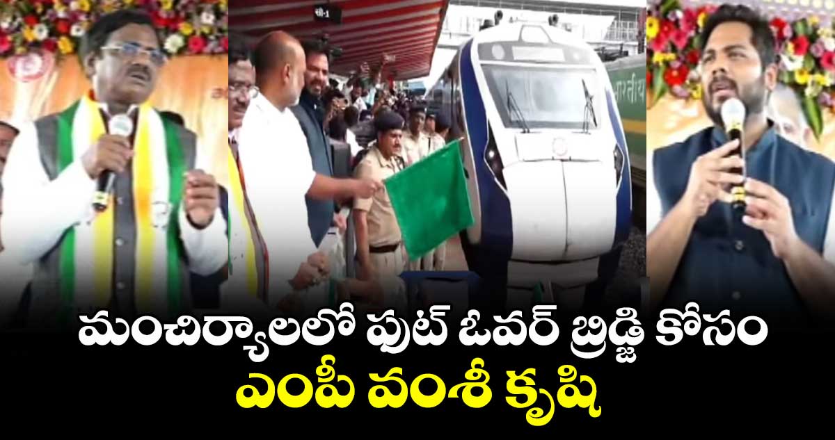 మంచిర్యాలలో ఫుట్ ఓవర్ బ్రిడ్జి కోసం ఎంపీ వంశీకృషి : మంత్రి వివేక్ వెంకటస్వామి