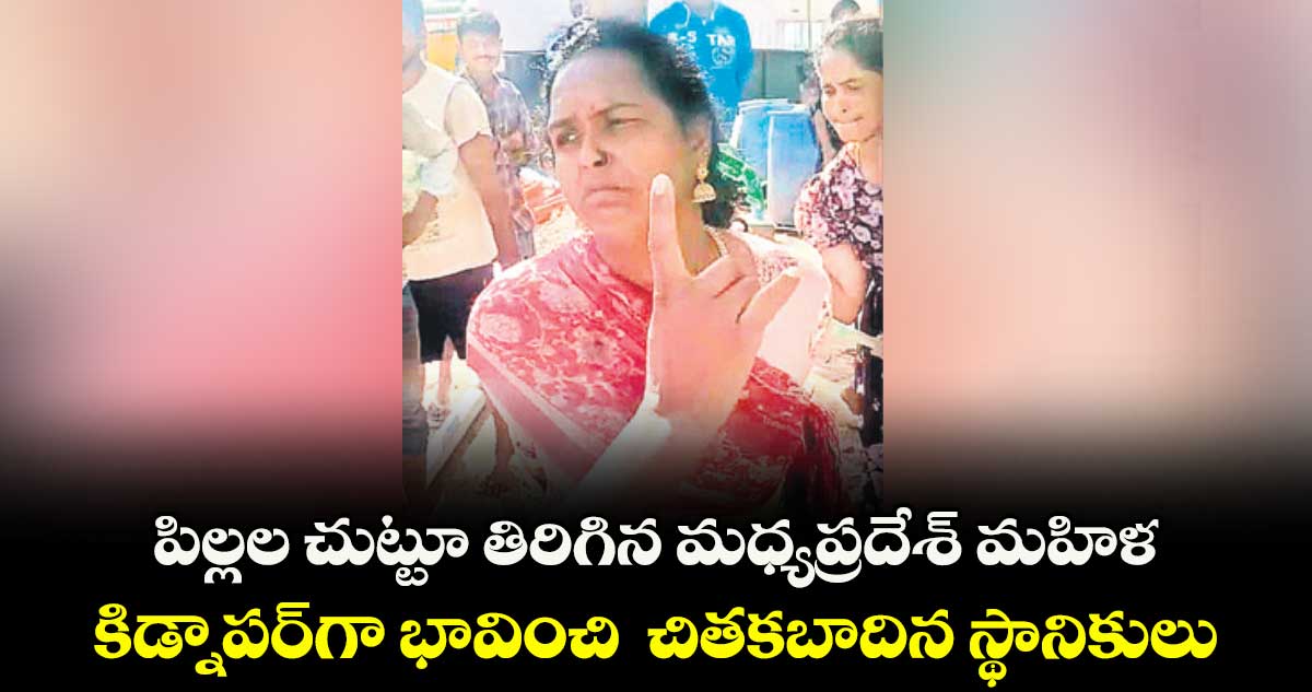 పిల్లల చుట్టూ తిరిగిన మధ్యప్రదేశ్ మహిళ.. కిడ్నాపర్ గా భావించి  చితకబాదిన స్థానికులు