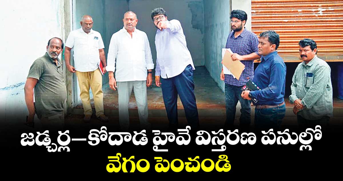జడ్చర్ల–-కోదాడ హైవే విస్తరణ పనుల్లో వేగం పెంచండి : ఎమ్మెల్యే బత్తుల లక్ష్మారెడ్డి