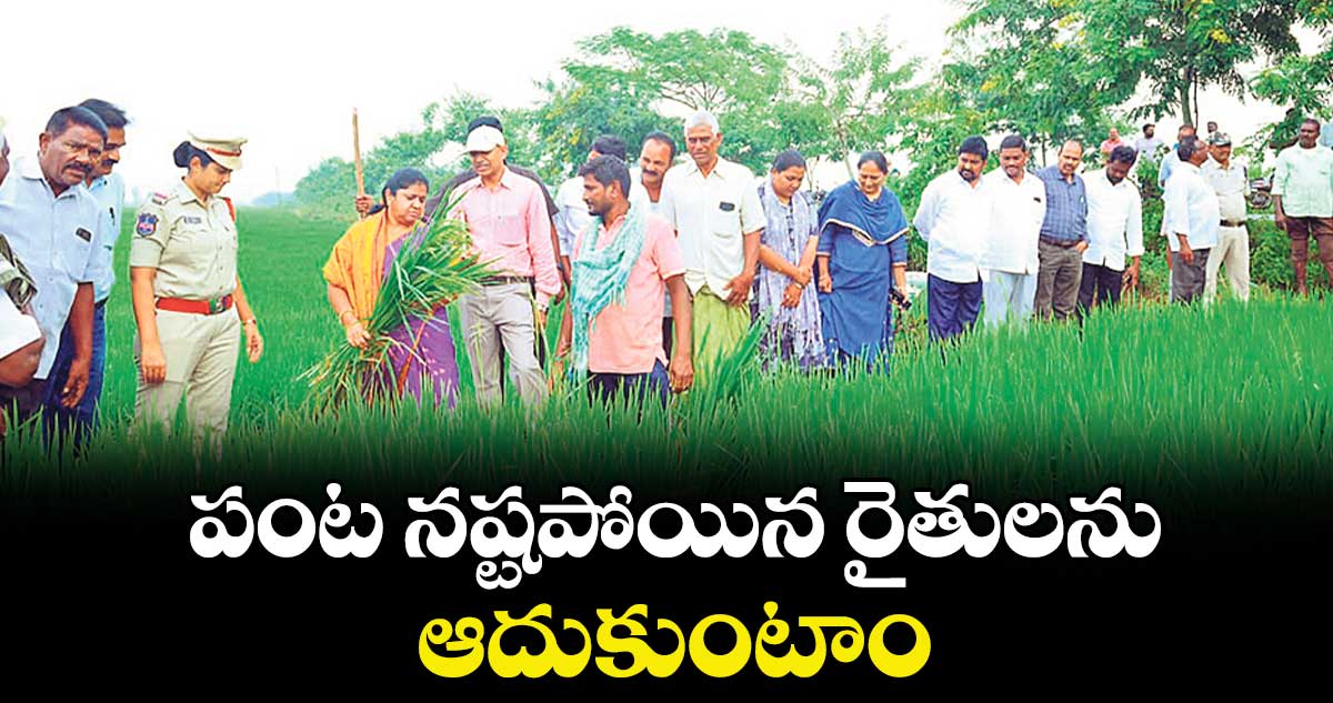 పంట నష్టపోయిన రైతులను ఆదుకుంటాం : ఎమ్మెల్యే మట్టా రాగమయి 