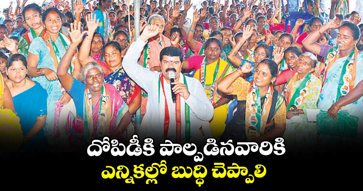 దోపిడీకి పాల్పడినవారికి ఎన్నికల్లో బుద్ధి చెప్పాలి : ఎమ్మెల్యే పాయం వెంకటేశ్వర్లు 